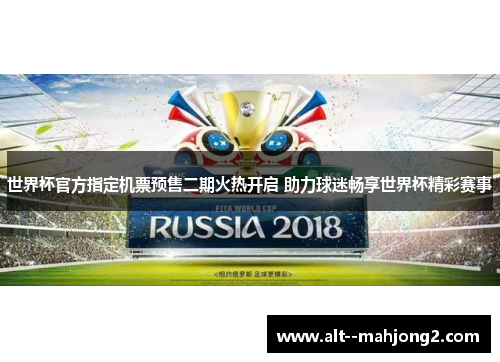 世界杯官方指定机票预售二期火热开启 助力球迷畅享世界杯精彩赛事