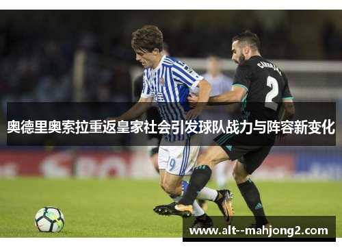 奥德里奥索拉重返皇家社会引发球队战力与阵容新变化