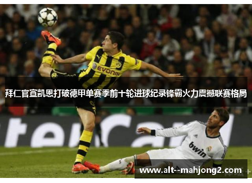 拜仁官宣凯恩打破德甲单赛季前十轮进球纪录锋霸火力震撼联赛格局
